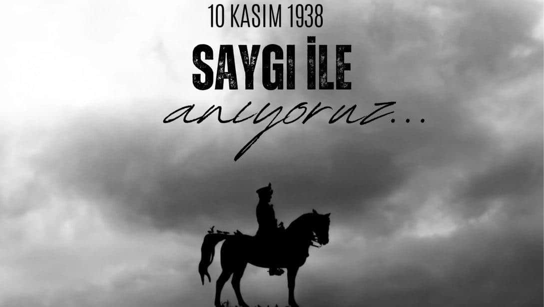 10 KASIM SAYGI İLE ANIYORUZ